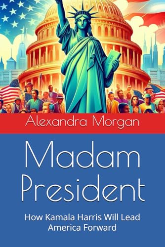 Madam President: How Kamala Harris Will Lead America Forward von Independently published