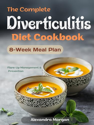 The Complete Diverticulitis Diet Cookbook: 100+ Gut-Friendly Recipes & 8-Week Meal Plan for Digestive Wellness von Independently published