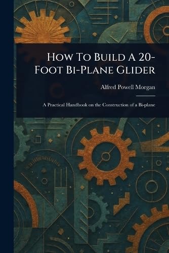How To Build A 20-Foot Bi-Plane Glider von Anson Street Press