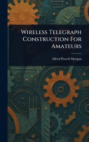 Wireless Telegraph Construction For Amateurs von Anson Street Press