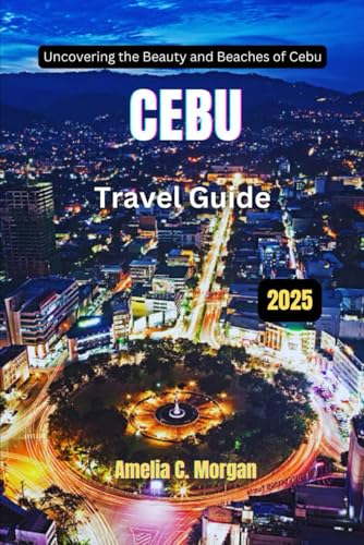 Cebu Travel Guide 2025: Uncovering the Beauty and Beaches of Cebu (Guided Journeys in Comfort: Travel Smarter, Relax More, Experience Deeper, Band 4) von Independently published