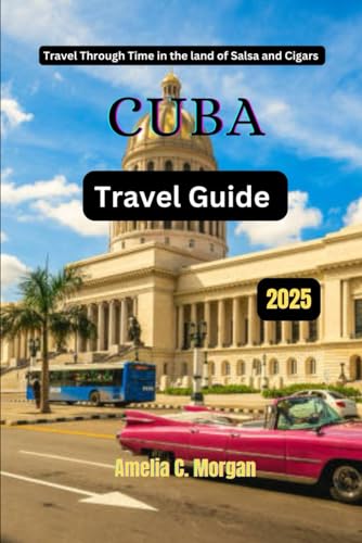 Cuba Travel Guide 2025: Travel Through Time in the Land Salsa and Cigar (Guided Journeys in Comfort: Travel Smarter, Relax More, Experience Deeper, Band 5) von Independently published