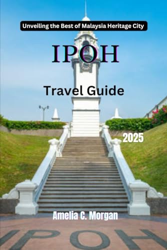 Ipoh Travel Guide 2025: Unveiling the Best of Malaysia Heritage City von Independently published