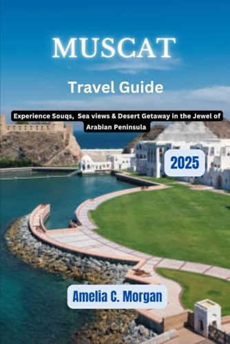 Muscat Travel Guide 2025: Experience Souqs, Sea Views & Desert Getaway in the Jewel of the Arabian Peninsula (Guided Journeys in Comfort: Travel Smarter, Relax More, Experience Deeper, Band 8) von Independently published