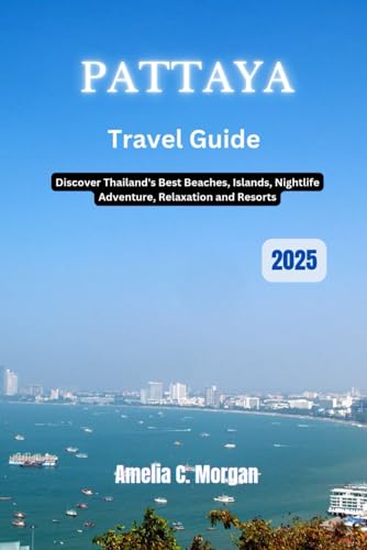 Pattaya Travel Guide 2025: Discover Thailand's Best Beaches, Islands, Nightlife Adventure, Relaxation and Resorts (Guided Journeys in Comfort: Travel Smarter, Relax More, Experience Deeper, Band 6) von Independently published