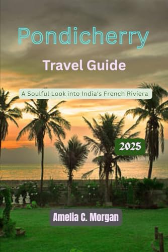 Pondicherry Travel Guide 2025: A soulful Look into India's French Riviera (Guided Journeys in Comfort: Travel Smarter, Relax More, Experience Deeper, Band 15) von Independently published