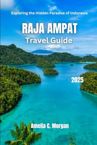 Raja Ampat Travel Guide 2025: Exploring the Hidden Paradise of Indonesia (Guided Journeys in Comfort: Travel Smarter, Relax More, Experience Deeper, Band 3) von Independently published