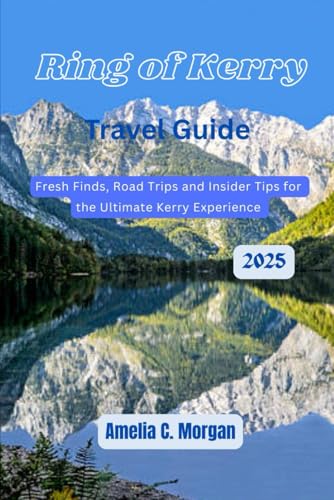 Ring of Kerry Travel Guide, 2025: Fresh Finds, Road Trips and Insider Tips for the Ultimate Kerry Experience (Guided Journeys in Comfort: Travel Smarter, Relax More, Experience Deeper, Band 13) von Independently published