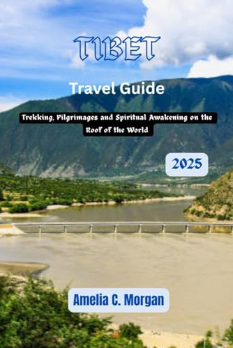 Tibet Travel Guide 2025: Trekking, Pilgrimages and Spiritual Awakening on the Roof of the World (Guided Journeys in Comfort: Travel Smarter, Relax More, Experience Deeper, Band 9)