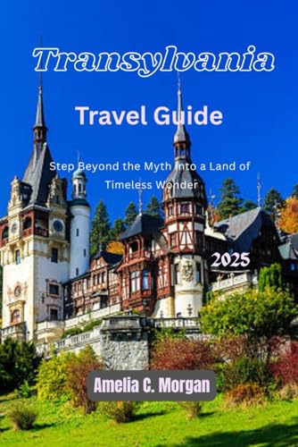 Transylvania Travel Guide 2025: Step Beyond the Myth into a Land of Timeless Wonder (Guided Journeys in Comfort: Travel Smarter, Relax More, Experience Deeper, Band 14) von Independently published