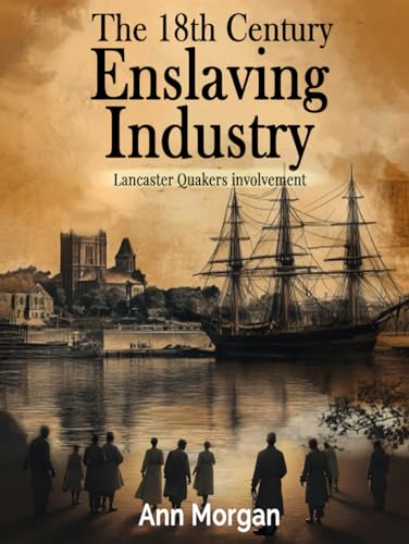 The 18th Century Enslaving Industry: Lancaster Quakers involvement von UK Book Publishing