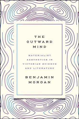 The Outward Mind: Materialist Aesthetics in Victorian Science and Literature von University of Chicago Press
