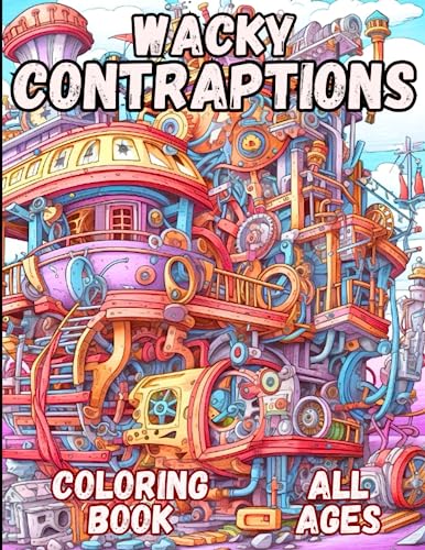 Wacky Contraptions Coloring Book: 40 Weird and Whimsical Coloring Images