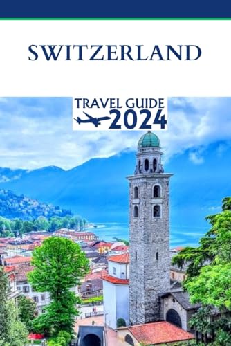 Switzerland travel guide 2024: Unveiling Hidden Charms and Timeless Elegance in the Heart of Switzerland - Your Ultimate Guide to 2024's Unforgettable Adventures. von Independently published