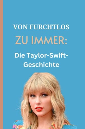VON FURCHTLOS ZU IMMER:: Die Taylor-Swift-Geschichte
