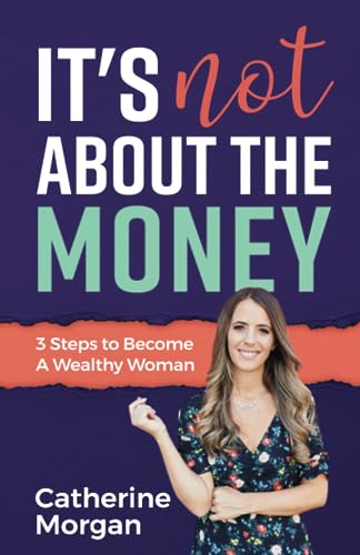 It's Not About the Money: 3 Steps to Become a Wealthy Woman
