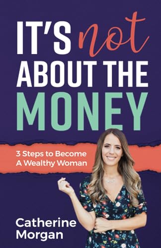 It's Not About the Money: 3 Steps to Become a Wealthy Woman von Independently published