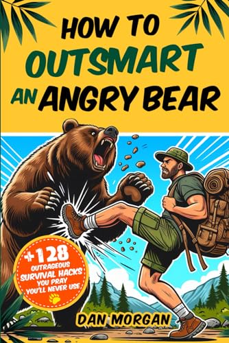 How To Outsmart An Angry Bear: + 128 Outrageous Survival Hacks You Pray You’ll Never Use. von Independently published