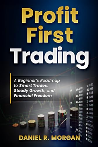 Profit First Trading: A Beginner’s Roadmap to Smart Trades, Steady Growth, and Financial Freedom: Day Trading for Beginners: Build Confidence, Manage Risk, and Create a Profitable Trading Plan von Independently published