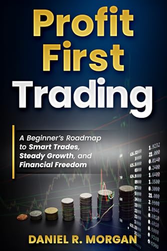Profit First Trading: A Beginner’s Roadmap to Smart Trades, Steady Growth, and Financial Freedom: Day Trading for Beginners: Build Confidence, Manage Risk, and Create a Profitable Trading Plan von Independently published