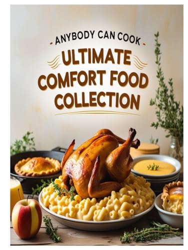 Anybody Can Cook The Ultimate Comfort Food Collection: Heartwarming Recipes to Savor and Share von Independently published