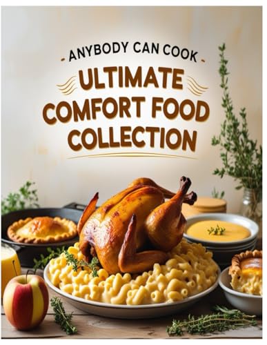 Anybody Can Cook The Ultimate Comfort Food Collection: Heartwarming Recipes to Savor and Share von Independently published