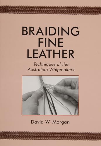 Braiding Fine Leather, Techniques of the Australian Whipmakers: Techniques of the Australian Whipmakers