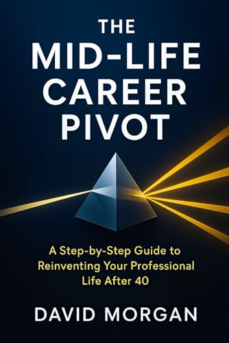 THE MID-LIFE CAREER PIVOT: A Step-by-Step Guide to Reinventing Your Professional Life After 40 von Independently published