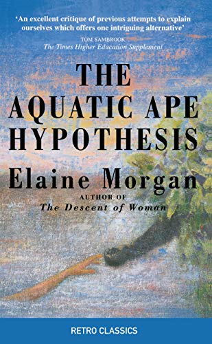The Aquatic Ape Hypothesis: The Most Credible Theory of Human Evolution (Retro Classics)