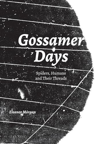 Gossamer Days: Spiders, Humans and Their Threads (Strange Attractor Press)