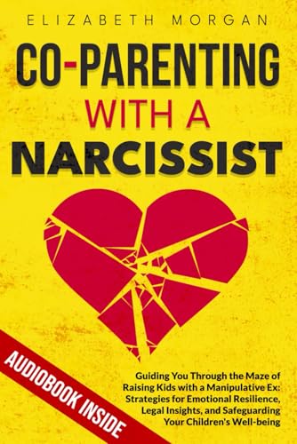 CO-PARENTING WITH A NARCISSIST: Guiding You Through the Maze of Raising Kids with a Manipulative Ex: Strategies for Emotional Resilience, Legal Insight, and Safeguarding Your Children's Well-Being CO-PARENTING WITH A NARCISSIST: Guiding You Through the Maze of Raising Kids with a Manipulative Ex: Strategies for Emotional Resilience, Legal Insight, and Safeguarding Your Children's Well-Being