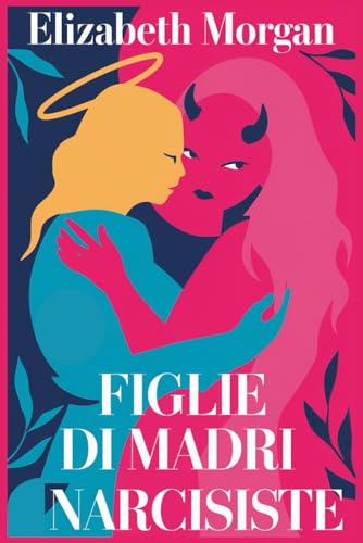 FIGLIE DI MADRI NARCISISTE: Guida Pratica Per Figlie Resilienti: Come Superare i Condizionamenti Materni, Guarire le Ferite Emotive e Riprendere il Controllo della Tua Vita von Independently published