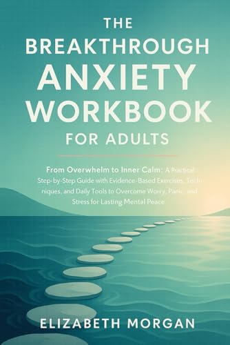 The Breakthrough Anxiety Workbook for Adults: From Overwhelm to Inner Calm: A Practical Step-by-Step Guide with Evidence-Based Exercises, Techniques, ... Panic, and Stress for Lasting Mental Peace von Independently published