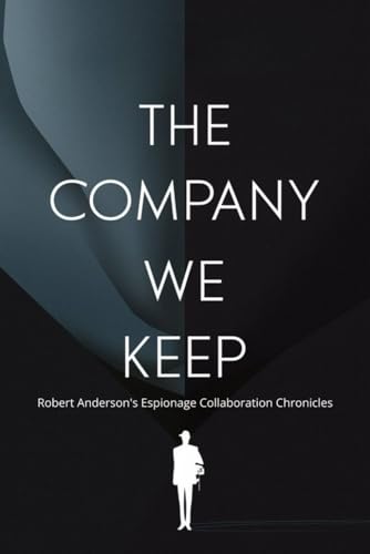 The Company We Keep: Robert Anderson's Espionage Collaboration Chronicles von Independently published