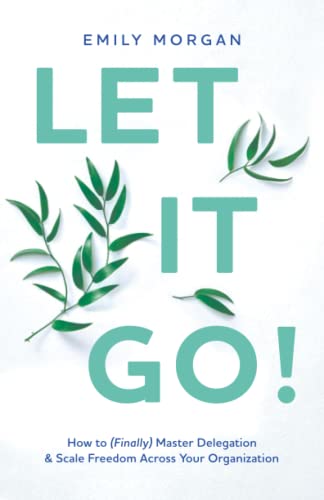Let It Go!: How to (Finally) Master Delegation & Scale Freedom Across Your Organization von Houndstooth Press