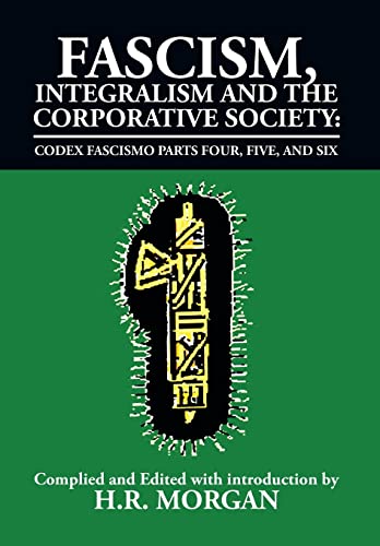 Fascism, Integralism and the Corporative Society - Codex Fascismo Parts Four, Five and Six: Codex Fascismo Parts Four, Five and Six (Codex Fascismo, 4-6, Band 3)