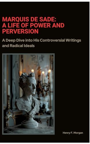 Marquis de Sade: A Life of Power and Perversion: A Deep Dive into His Controversial Writings and Radical Ideals von tredition