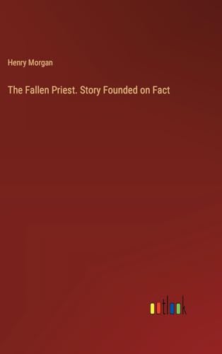 The Fallen Priest. Story Founded on Fact von Outlook Verlag