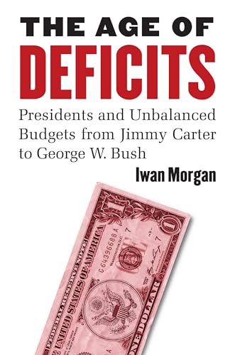 The Age of Deficits: Presidents and Unbalanced Budgets from Jimmy Carter to George W. Bush The Age of Deficits: Presidents and Unbalanced Budgets from Jimmy Carter to George W. Bush