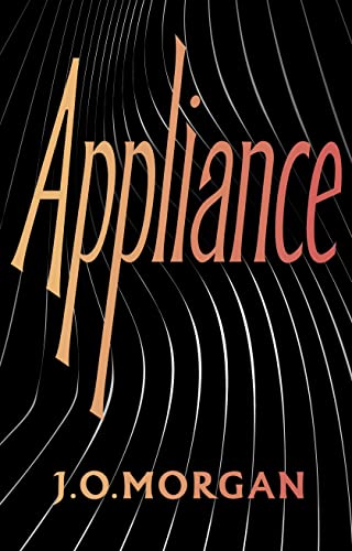Appliance: Shortlisted for the Orwell Prize for Political Fiction 2022 Appliance: Shortlisted for the Orwell Prize for Political Fiction 2022