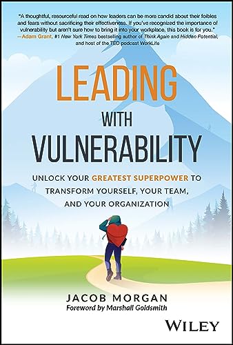 Leading With Vulnerability: Unlock Your Greatest Superpower to Transform Yourself, Your Team, and Your Organization