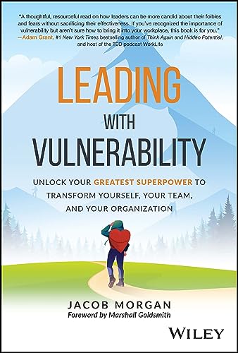 Leading With Vulnerability: Unlock Your Greatest Superpower to Transform Yourself, Your Team, and Your Organization Leading With Vulnerability: Unlock Your Greatest Superpower to Transform Yourself, Your Team, and Your Organization