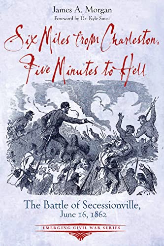 Six Miles from Charleston, Five Minutes to Hell: The Battle of Seccessionville, June 16, 1862 (Emerging Civil War) von Savas Beatie