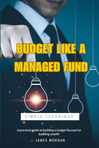 Budget Like a Managed Fund: A Practical Guide to a Simple Budgeting Technique von Independently published