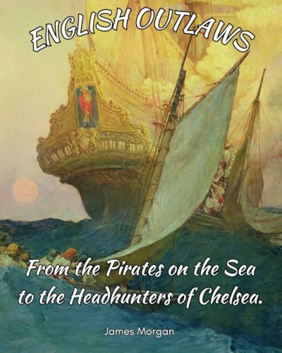 English Outlaws: From the Pirates on the Sea to the Headhunters of Chelsea. von Imperium Perpetuum Holdings