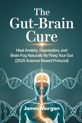 The Gut-Brain Cure: Heal Anxiety, Depression, and Brain Fog Naturally by Fixing Your Gut (2025 Science-Based Protocol) von Independently published