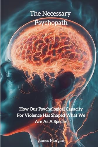The Necessary Psychopath: How Our Psychological Capacity For Violence Has Shaped What We Are As A Species. von Imperium Perpetuum Holdings
