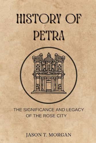 History of Petra: The Significance and Legacy of the Rose City von Independently published
