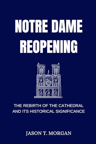 Notre Dame Reopening: The Rebirth of the Cathedral and Its Historical Significance von Independently published