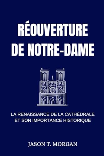 RÉOUVERTURE DE NOTRE-DAME: La Renaissance de la Cathédrale et Son Importance Historique von Independently published